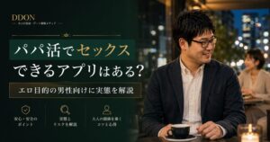 パパ活でセックスできるアプリはある？エロ目的の男性向けに実態と注意点を解説