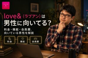 【2026年8月最新】love＆（ラブアン）は男性に向いてる？料金・機能・会員層、向いている男性を解説